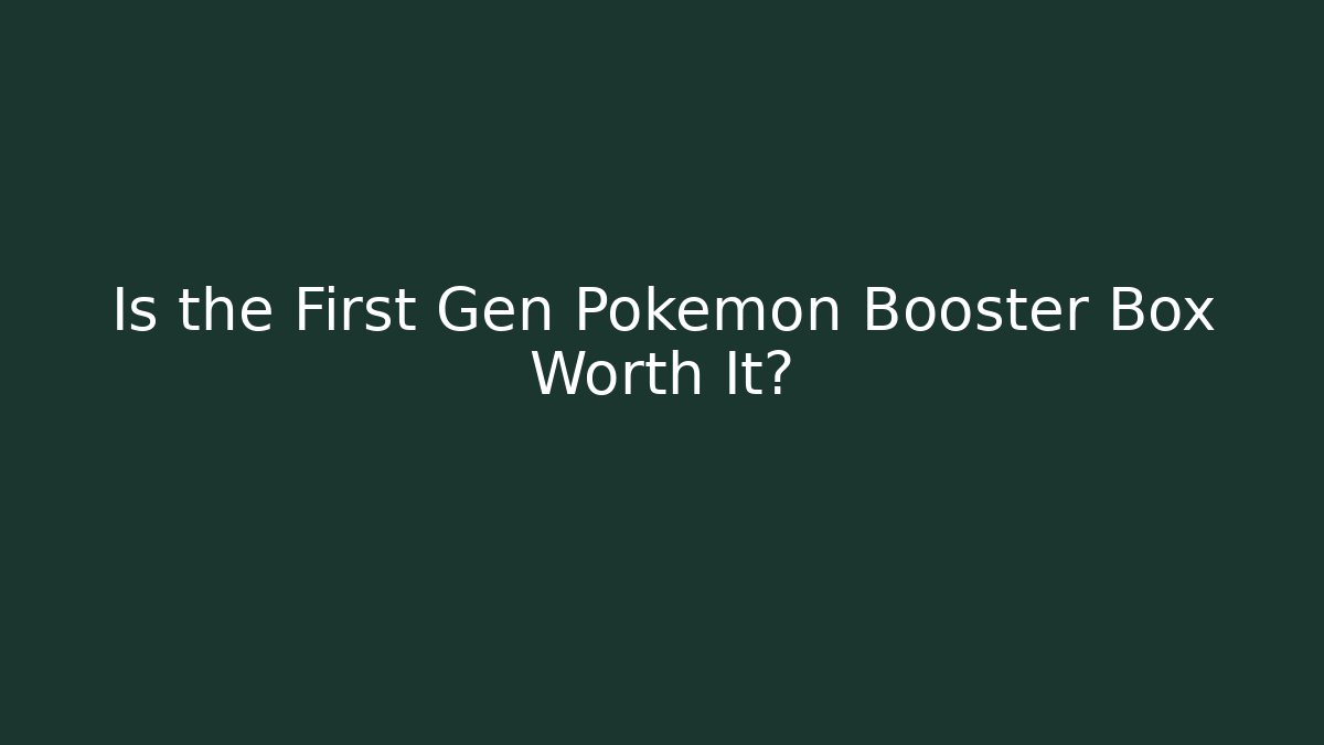 Is the First Gen Pokémon Booster Box Worth It?