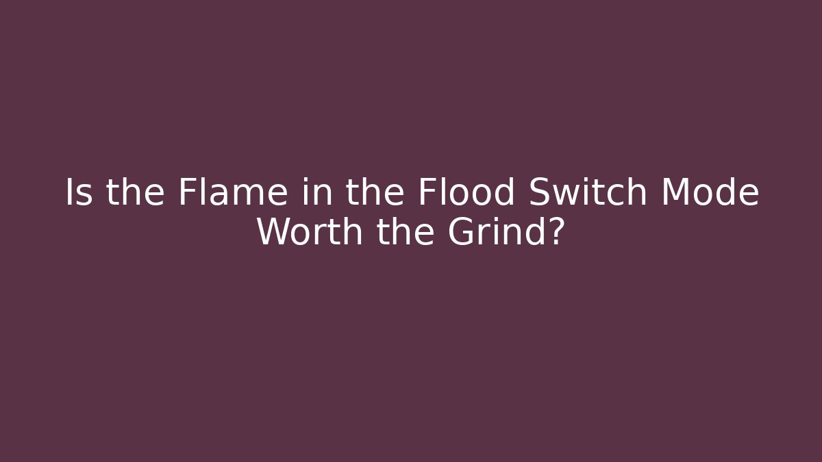Is the Flame in the Flood Switch Mode Worth the Grind?