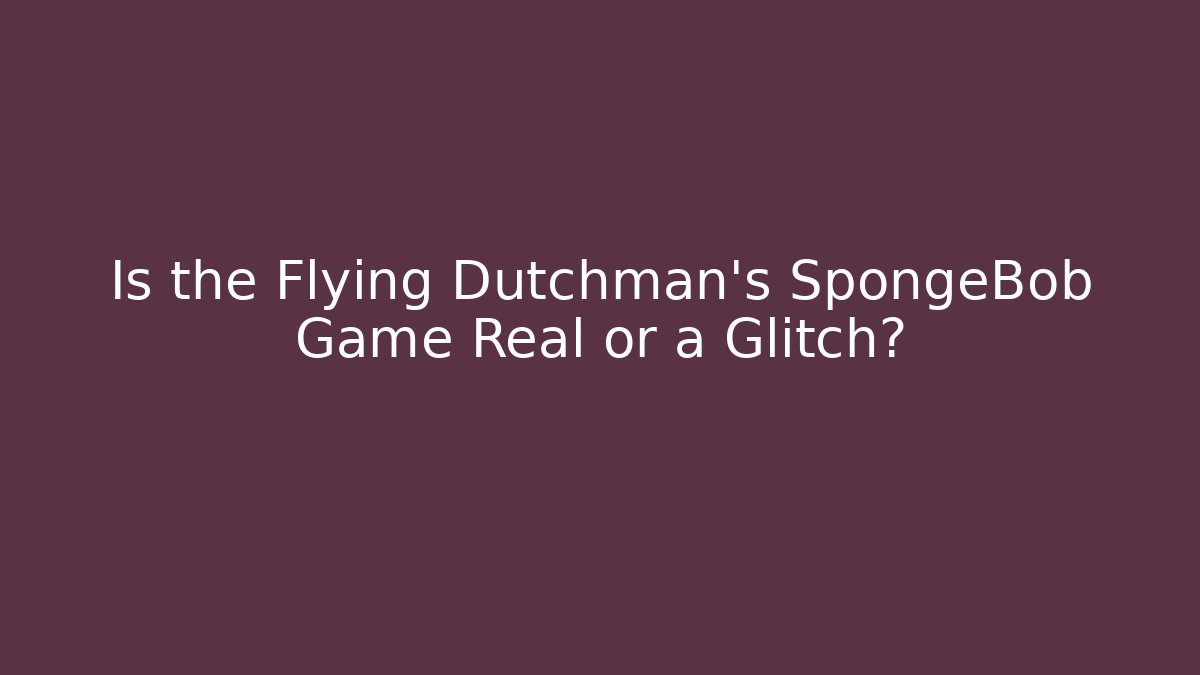 Is the Flying Dutchman's SpongeBob Game Real or a Glitch?