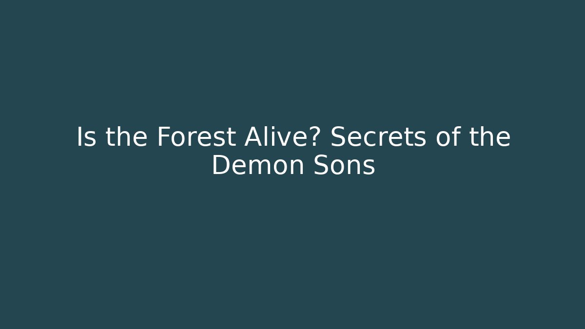 Is the Forest Alive? Secrets of the Demon Sons