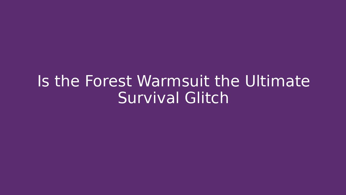 Is the Forest Warmsuit the Ultimate Survival Glitch