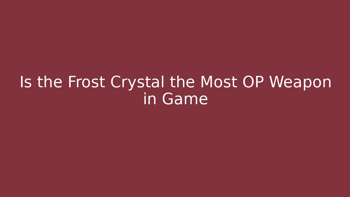 Is the Frost Crystal the Most OP Weapon in Game