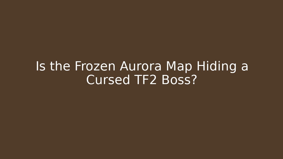 Is the Frozen Aurora Map Hiding a Cursed TF2 Boss? - Vintage E-Juice