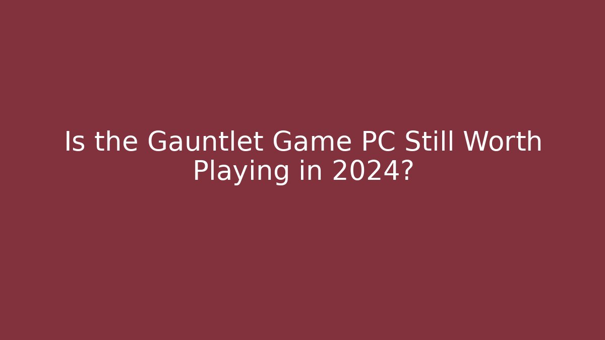 Is the Gauntlet Game PC Still Worth Playing in 2024? - Vintage E-Juice