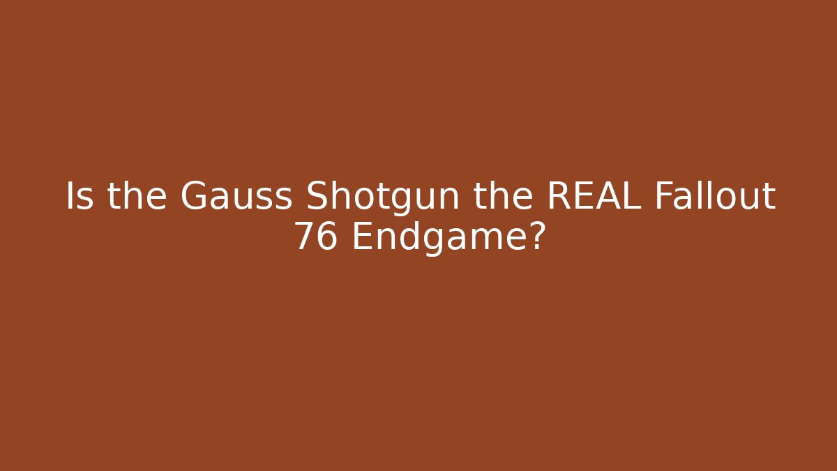 Is the Gauss Shotgun the REAL Fallout 76 Endgame?
