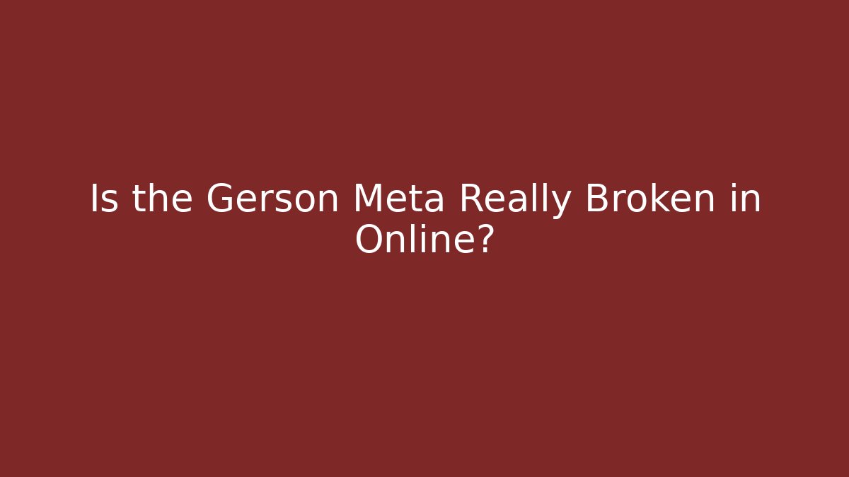 Is the Gerson Meta Really Broken in Online?