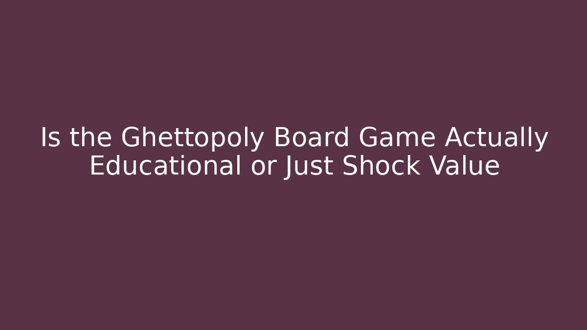 Is the Ghettopoly Board Game Actually Educational or Just Shock Value