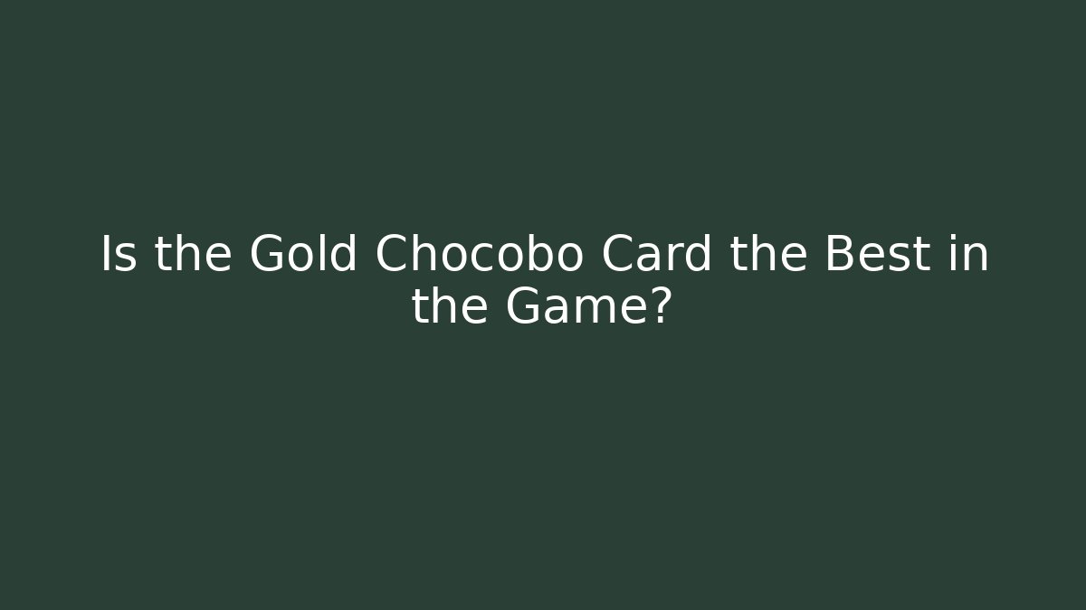 Is the Gold Chocobo Card the Best in the Game?