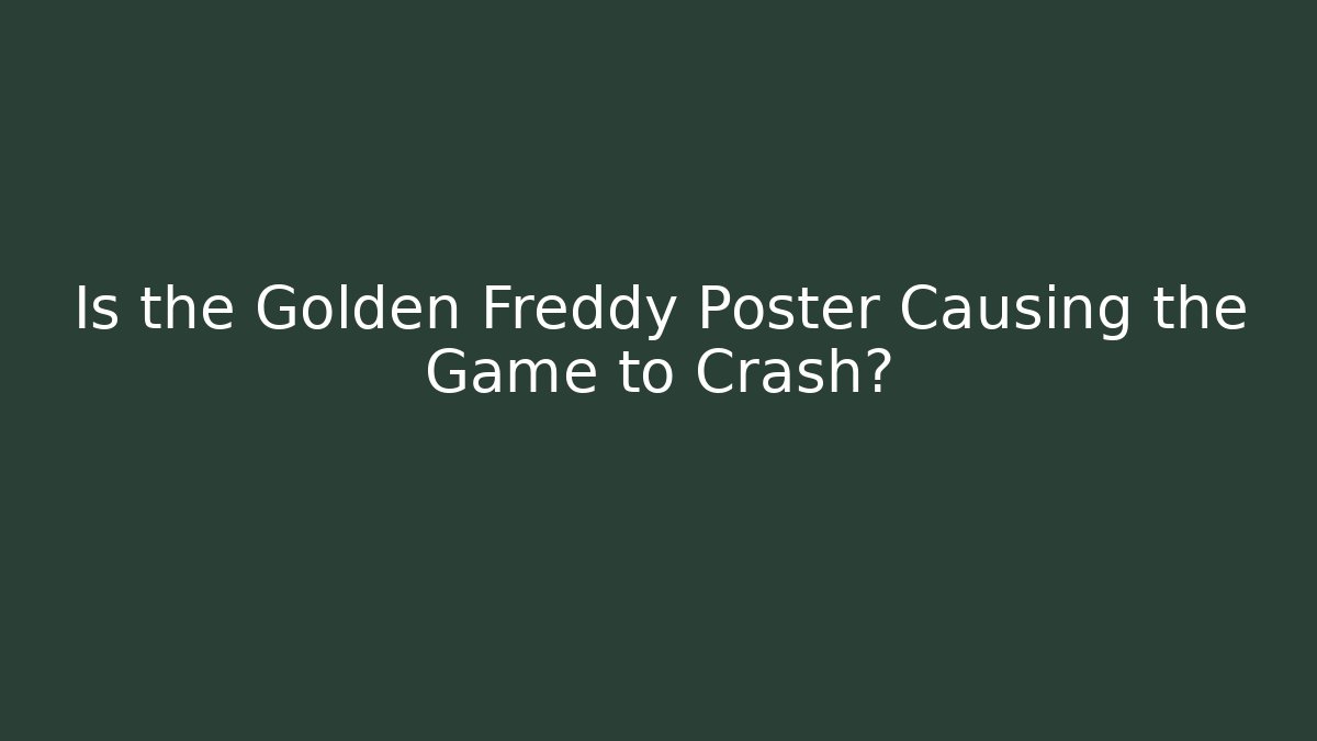 Is the Golden Freddy Poster Causing the Game to Crash? - Vintage E-Juice