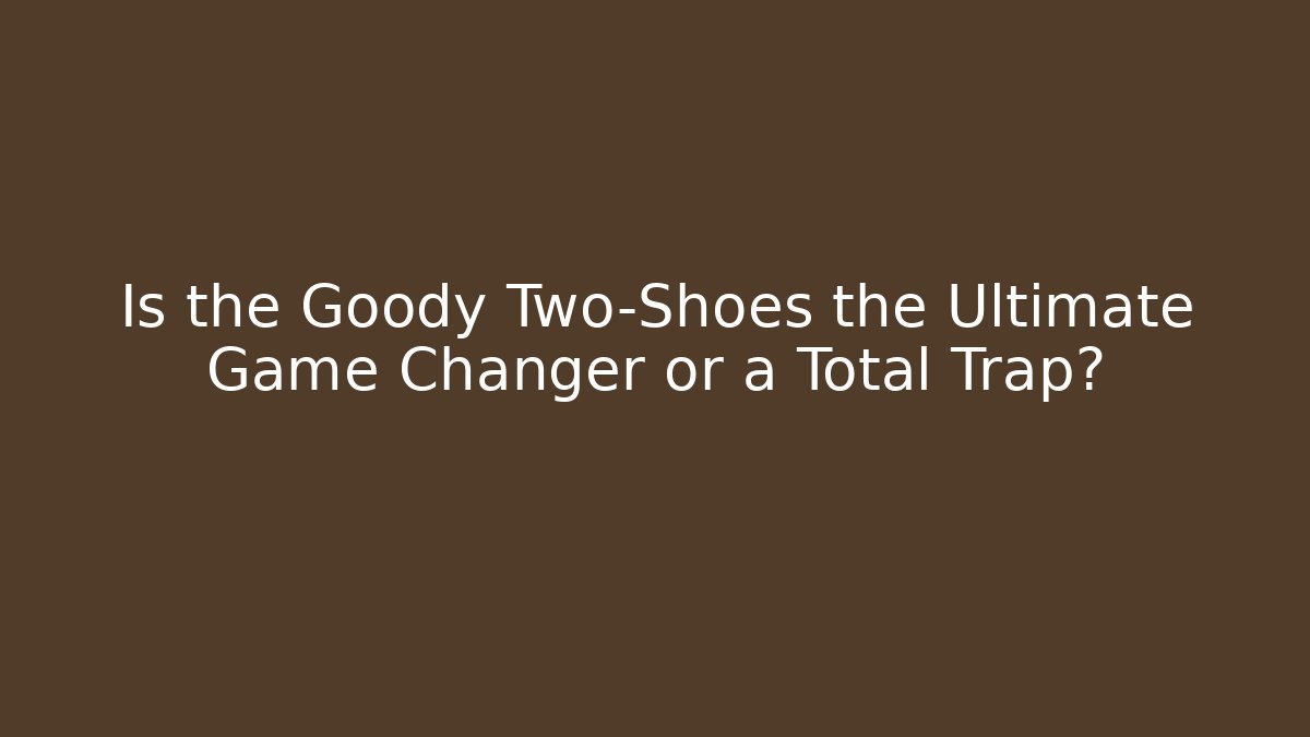 Is the Goody Two-Shoes the Ultimate Game Changer or a Total Trap?