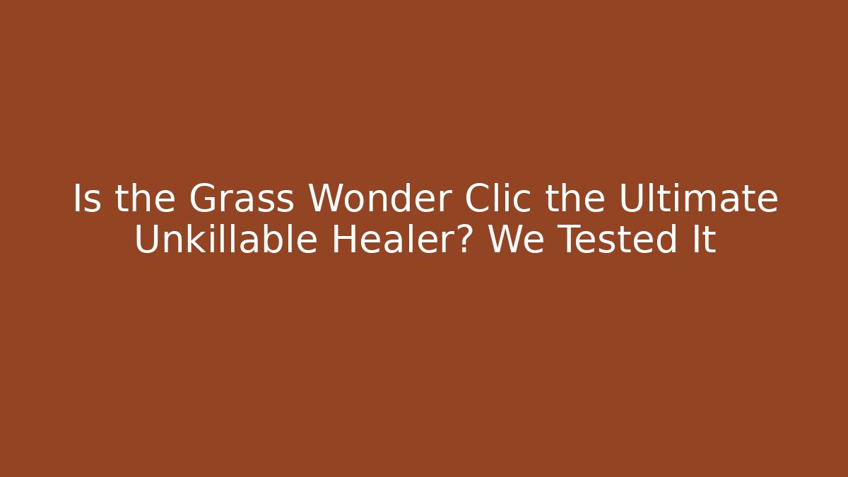 Is the Grass Wonder Clic the Ultimate Unkillable Healer? We Tested It - Vintage E-Juice