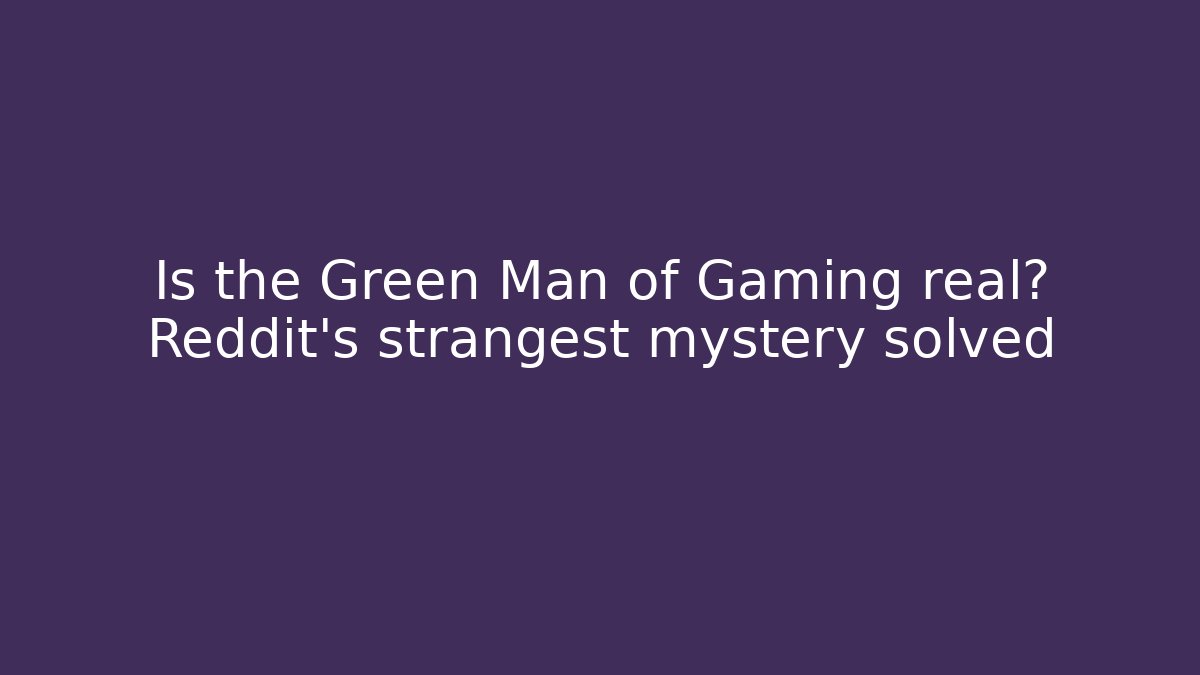 Is the Green Man of Gaming real? Reddit's strangest mystery solved