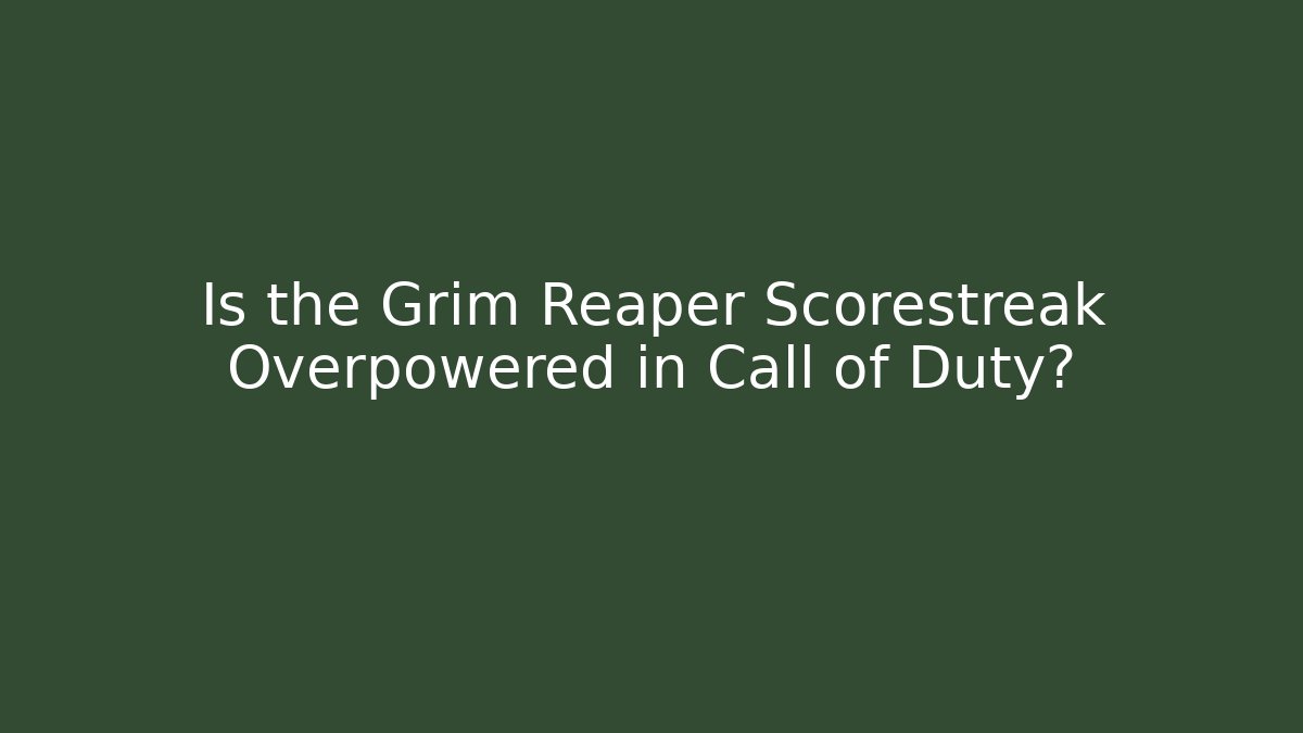 Is the Grim Reaper Scorestreak Overpowered in Call of Duty?