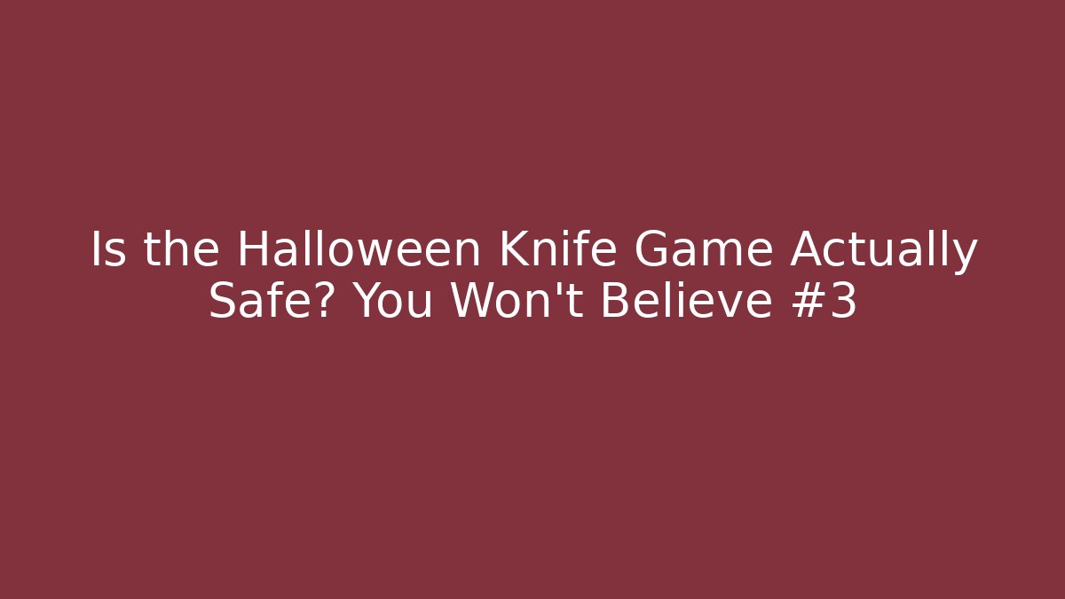 Is the Halloween Knife Game Actually Safe? You Won't Believe #3