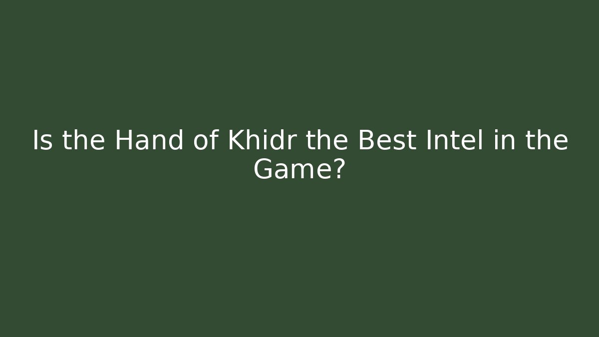 Is the Hand of Khidr the Best Intel in the Game?