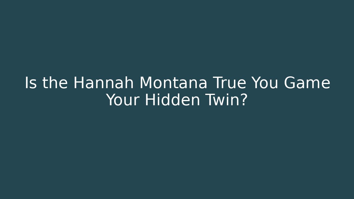 Is the Hannah Montana True You Game Your Hidden Twin?