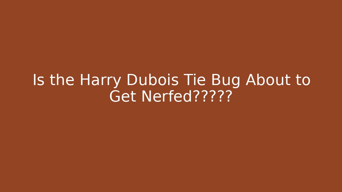 Is the Harry Dubois Tie Bug About to Get Nerfed?点击这里