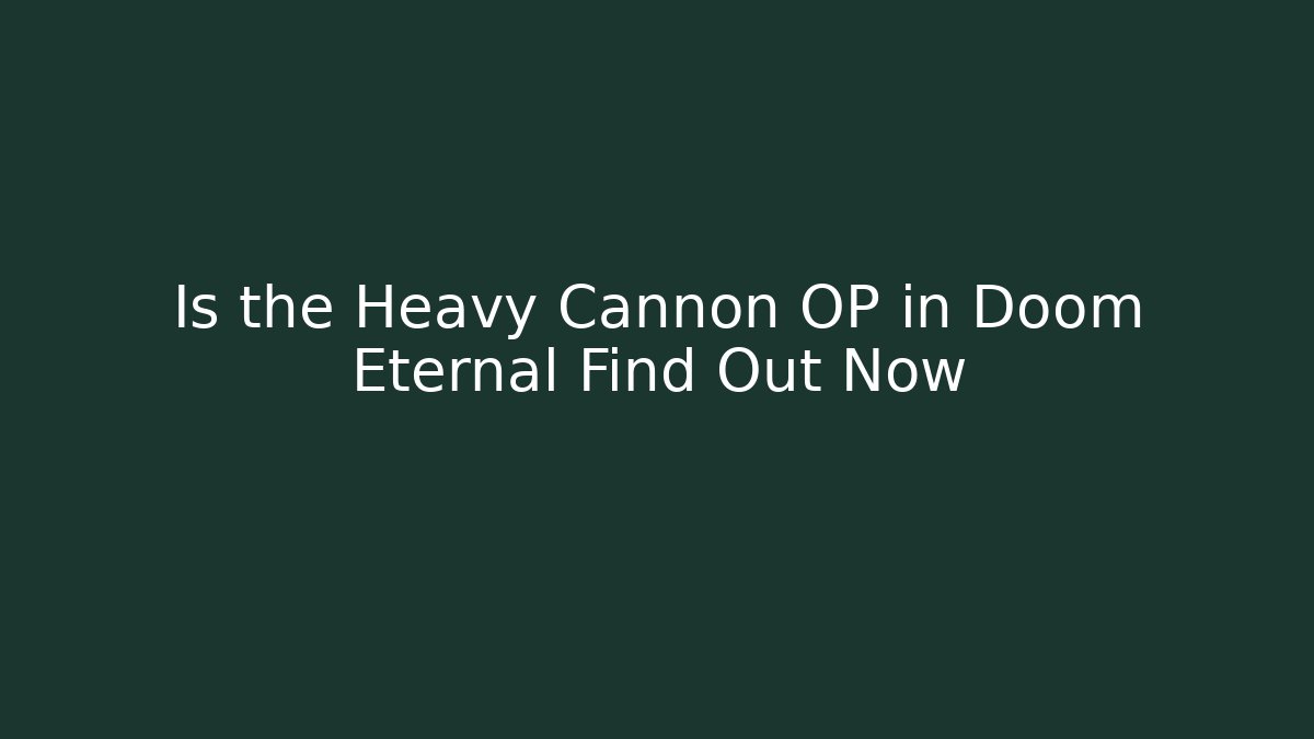 Is the Heavy Cannon OP in Doom Eternal Find Out Now