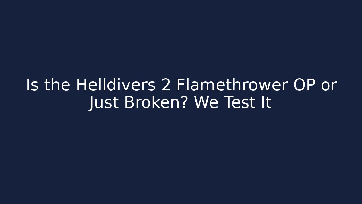 Is the Helldivers 2 Flamethrower OP or Just Broken? We Test It