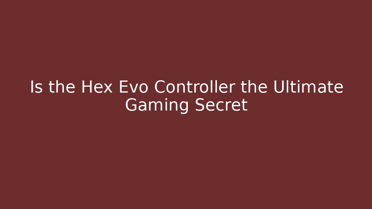 Is the Hex Evo Controller the Ultimate Gaming Secret - Vintage E-Juice