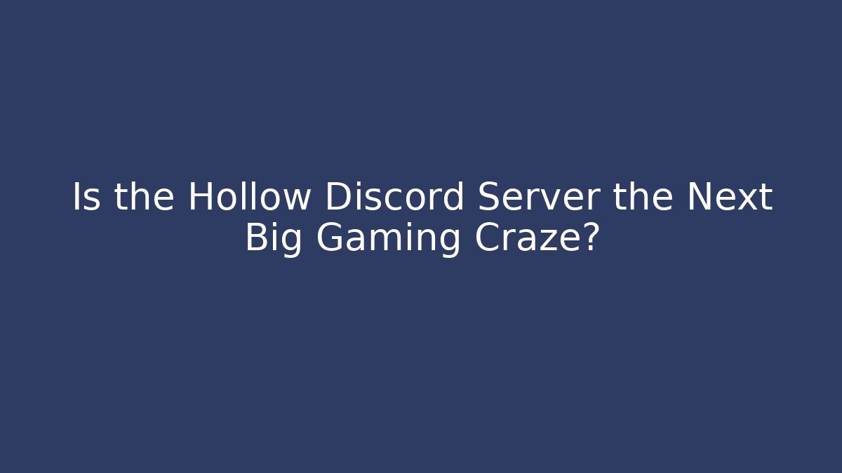 Is the Hollow Discord Server the Next Big Gaming Craze?
