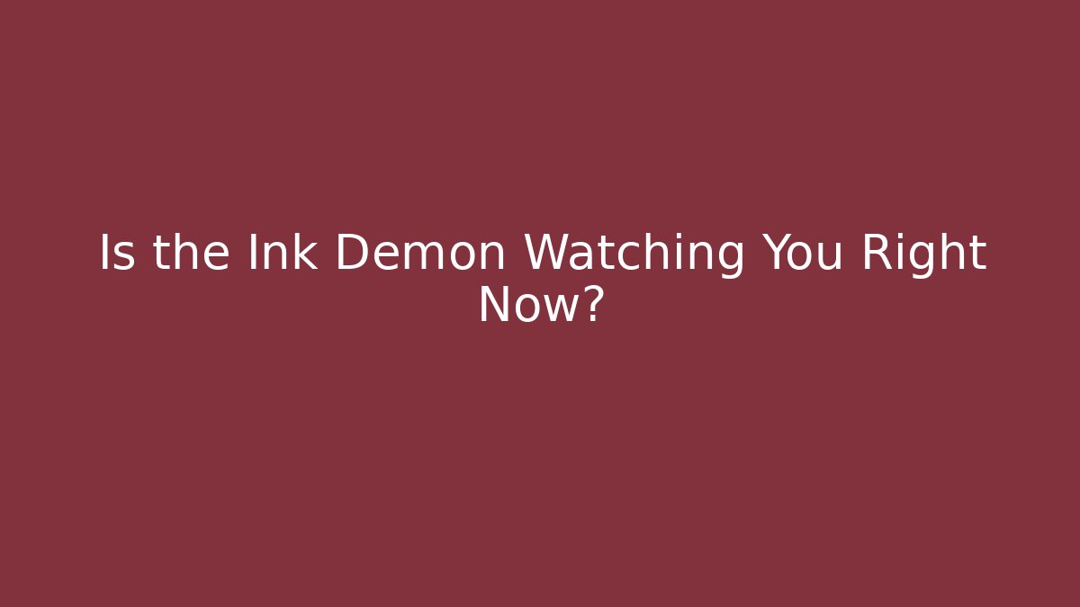 Is the Ink Demon Watching You Right Now?