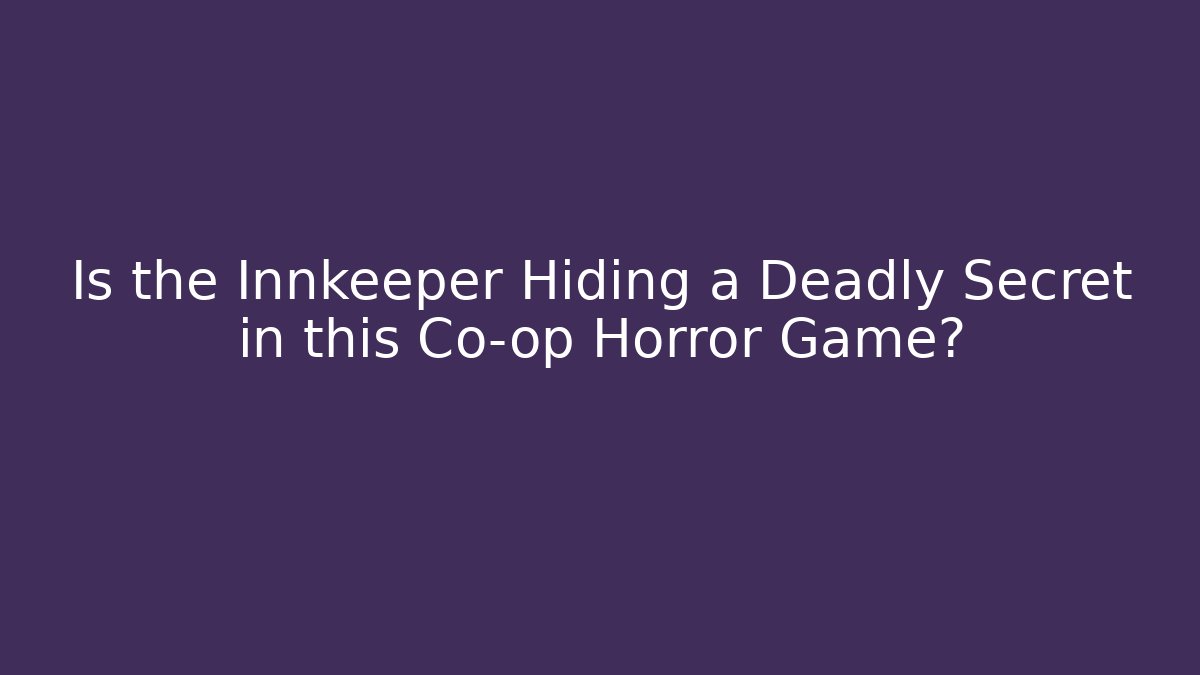 Is the Innkeeper Hiding a Deadly Secret in this Co-op Horror Game?