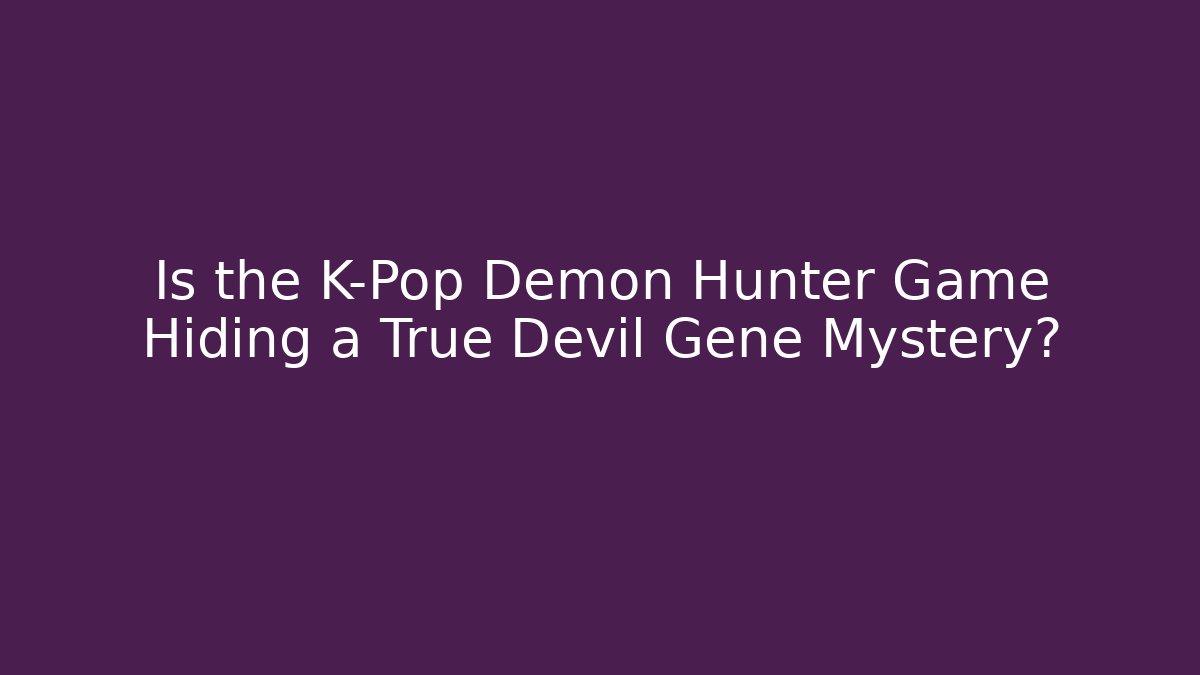 Is the K-Pop Demon Hunter Game Hiding a True Devil Gene Mystery?