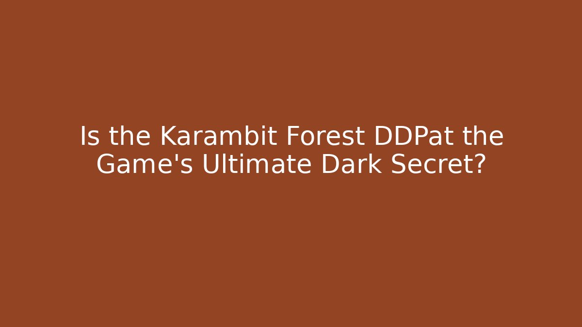 Is the Karambit Forest DDPat the Game's Ultimate Dark Secret?