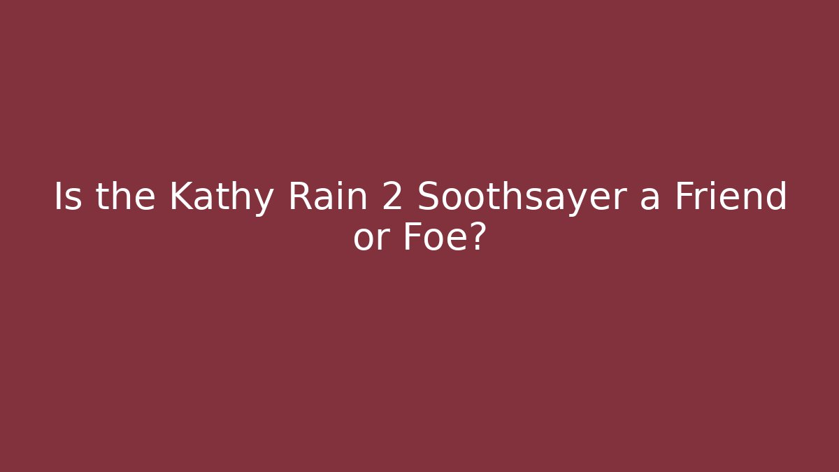 Is the Kathy Rain 2 Soothsayer a Friend or Foe?