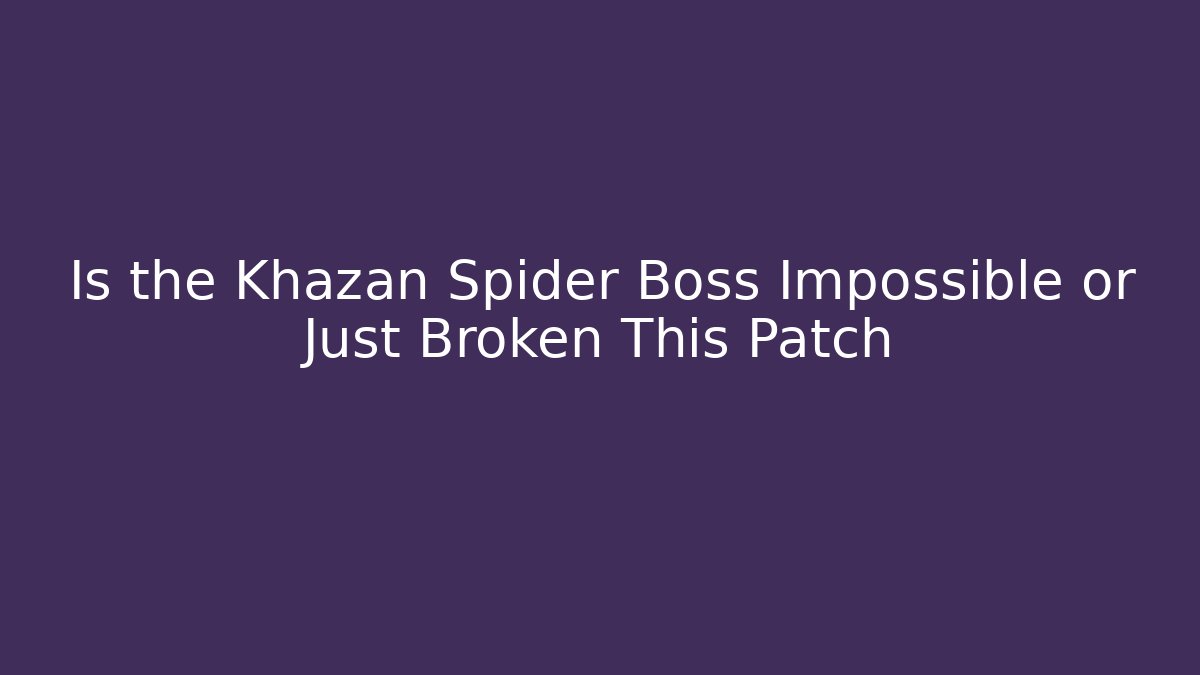 Is the Khazan Spider Boss Impossible or Just Broken This Patch - Vintage E-Juice
