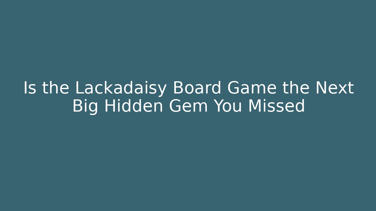 Is the Lackadaisy Board Game the Next Big Hidden Gem You Missed