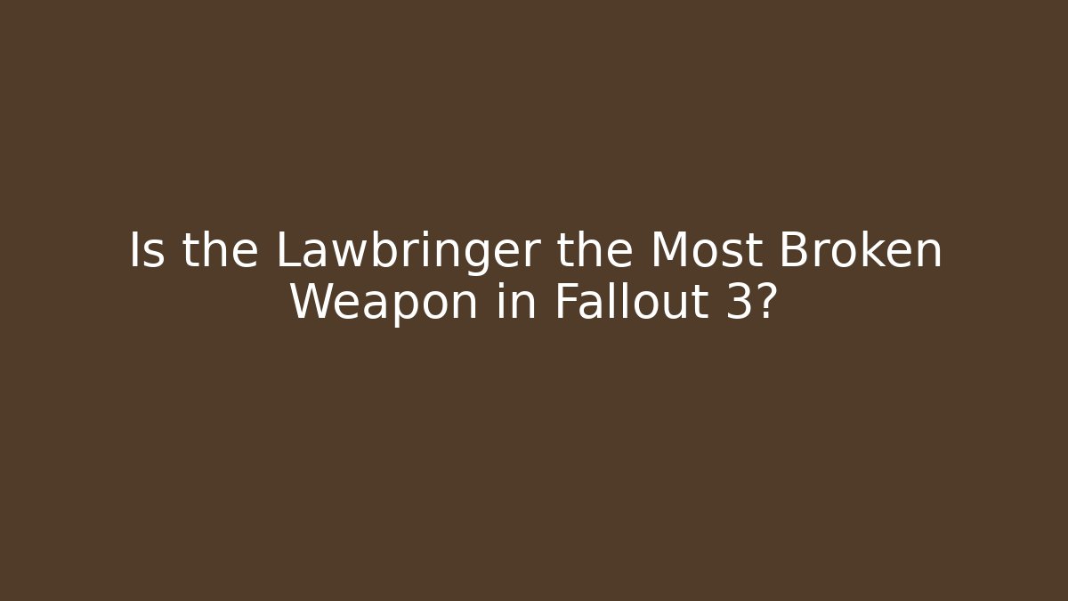 Is the Lawbringer the Most Broken Weapon in Fallout 3?