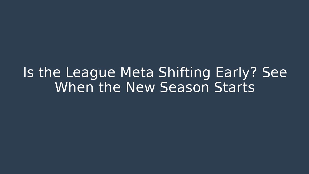 Is the League Meta Shifting Early? See When the New Season Starts