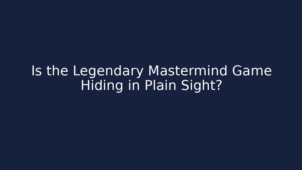 Is the Legendary Mastermind Game Hiding in Plain Sight?