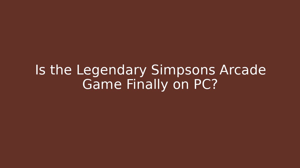 Is the Legendary Simpsons Arcade Game Finally on PC?