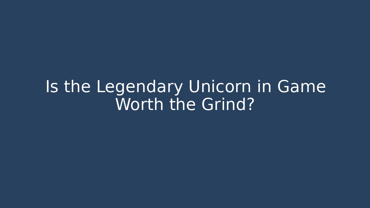 Is the Legendary Unicorn in Game Worth the Grind?