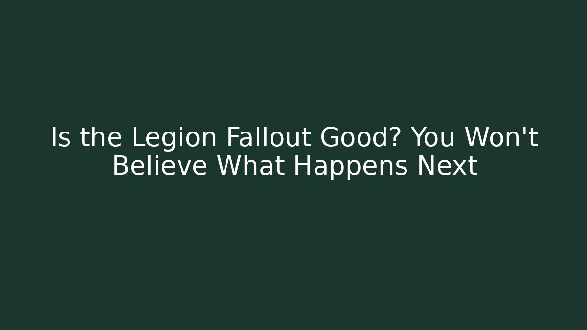 Is the Legion Fallout Good? You Won't Believe What Happens Next