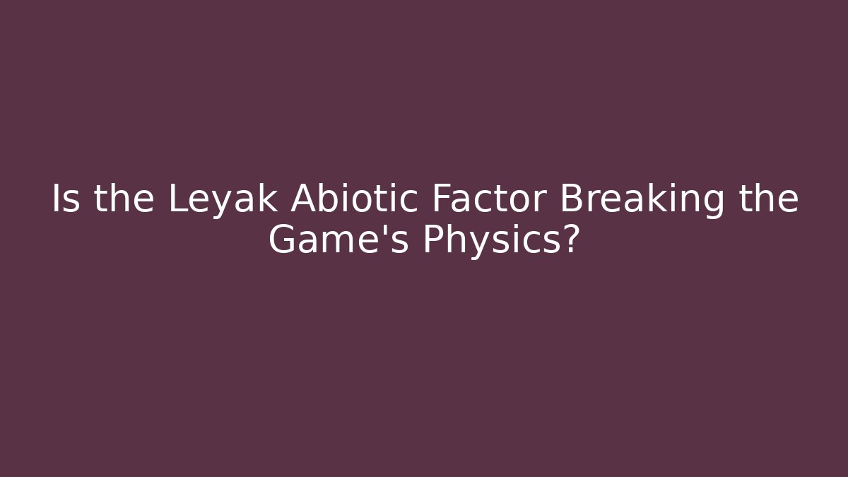 Is the Leyak Abiotic Factor Breaking the Game's Physics? - Vintage E-Juice
