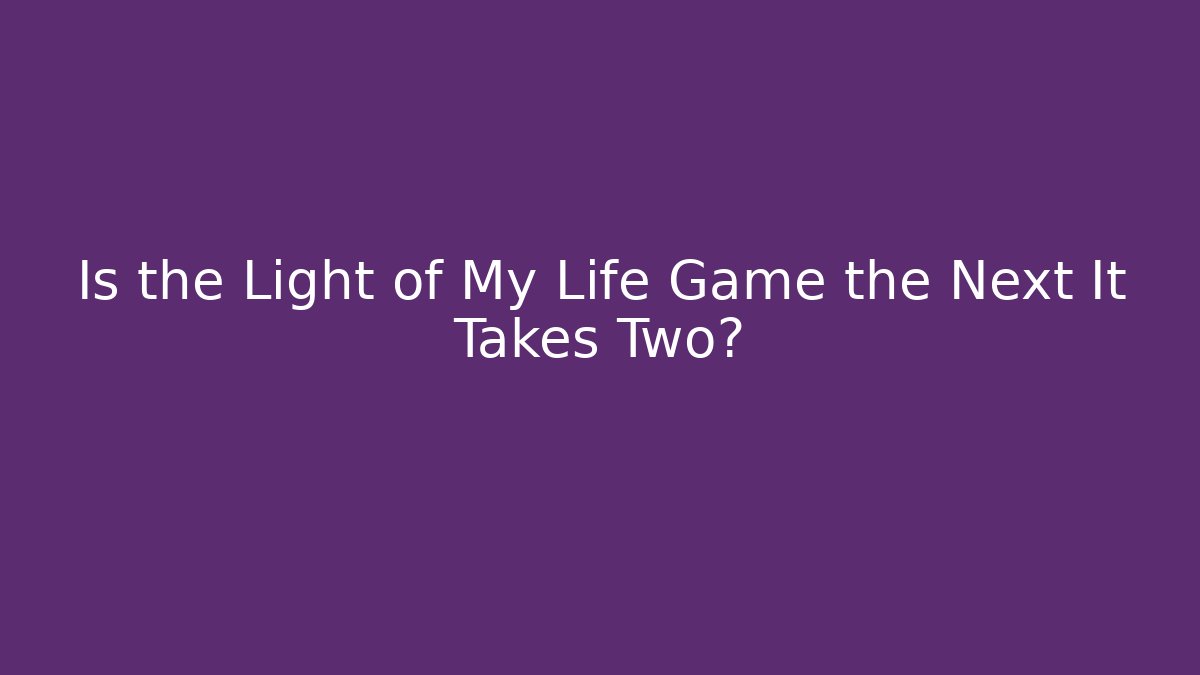 Is the Light of My Life Game the Next It Takes Two?