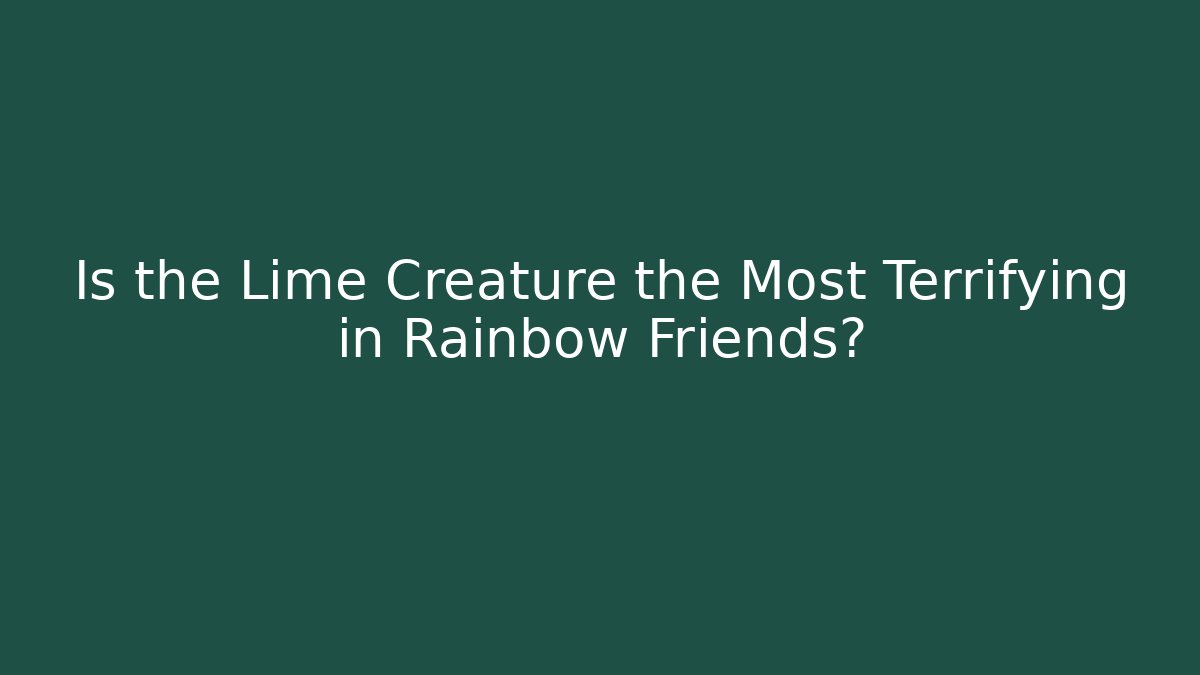 Is the Lime Creature the Most Terrifying in Rainbow Friends?