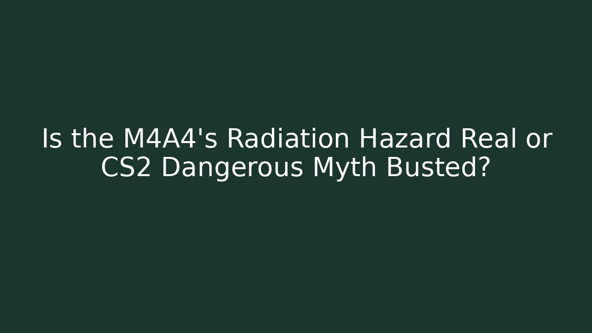 Is the M4A4's Radiation Hazard Real or CS2 Dangerous Myth Busted?