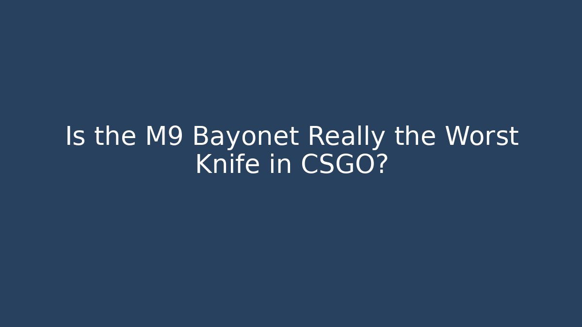 Is the M9 Bayonet Really the Worst Knife in CSGO?