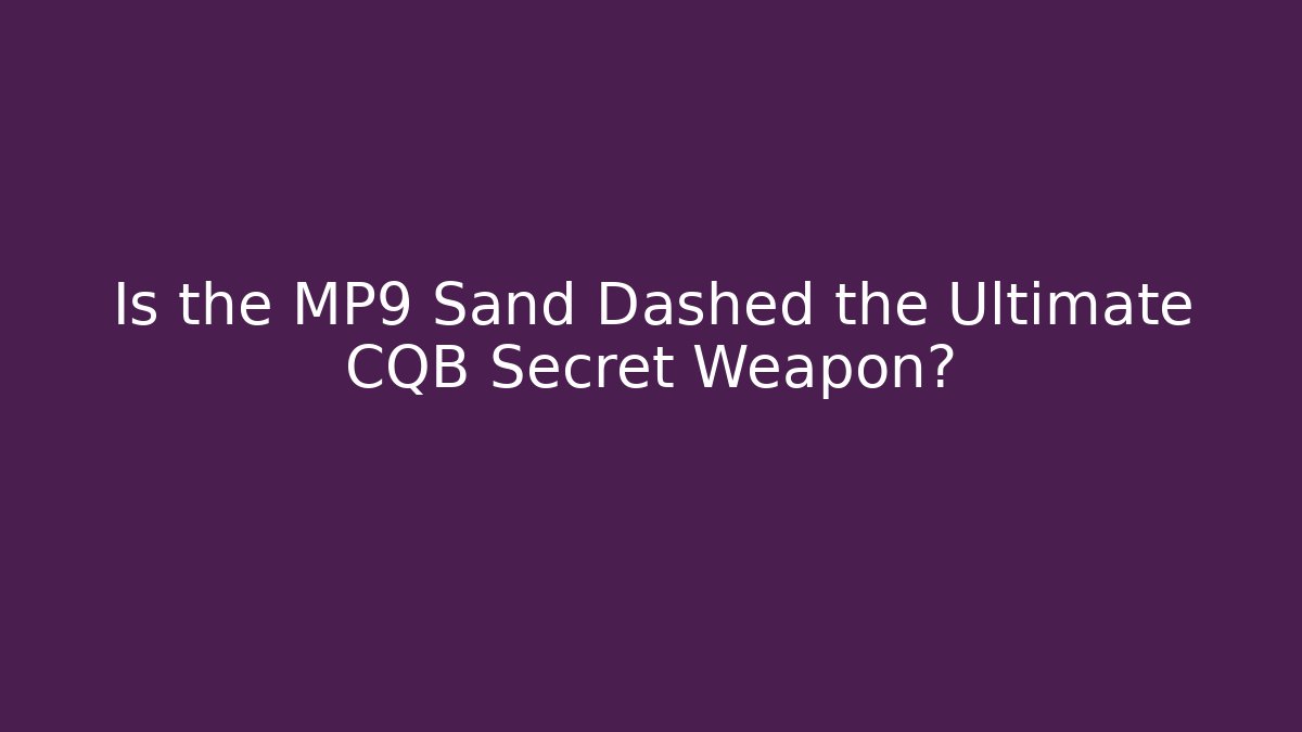 Is the MP9 Sand Dashed the Ultimate CQB Secret Weapon? - Vintage E-Juice