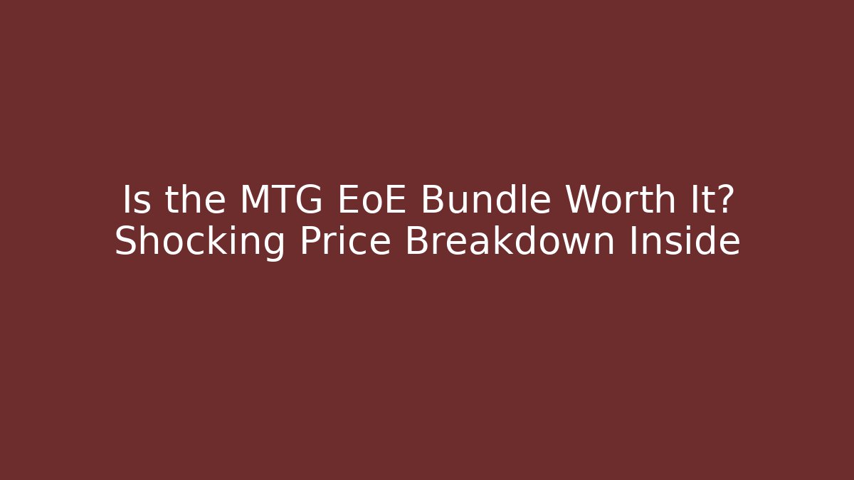 Is the MTG EoE Bundle Worth It? Shocking Price Breakdown Inside