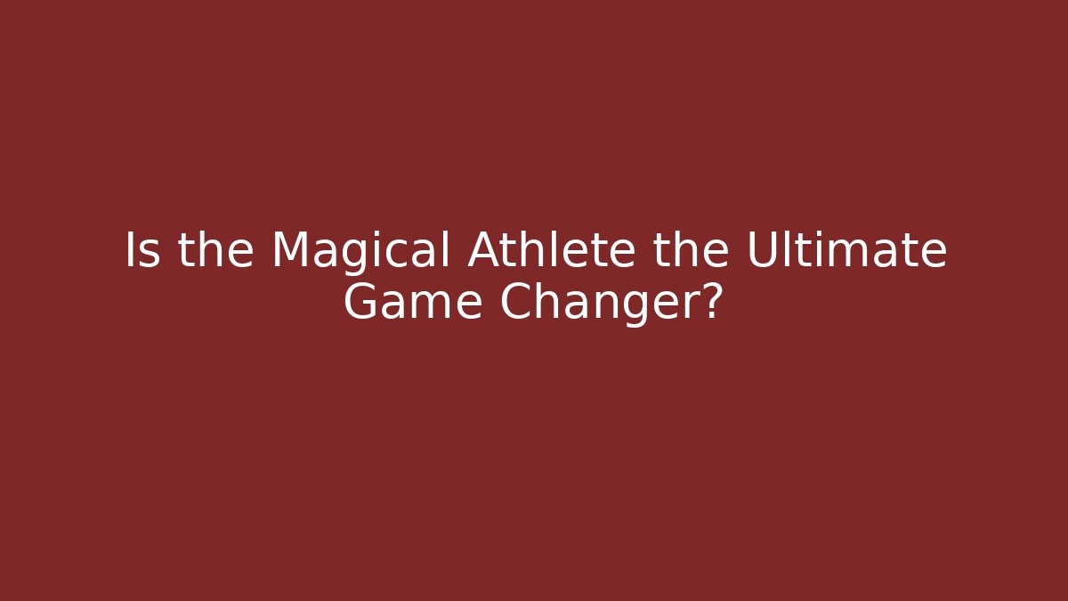 Is the Magical Athlete the Ultimate Game Changer?