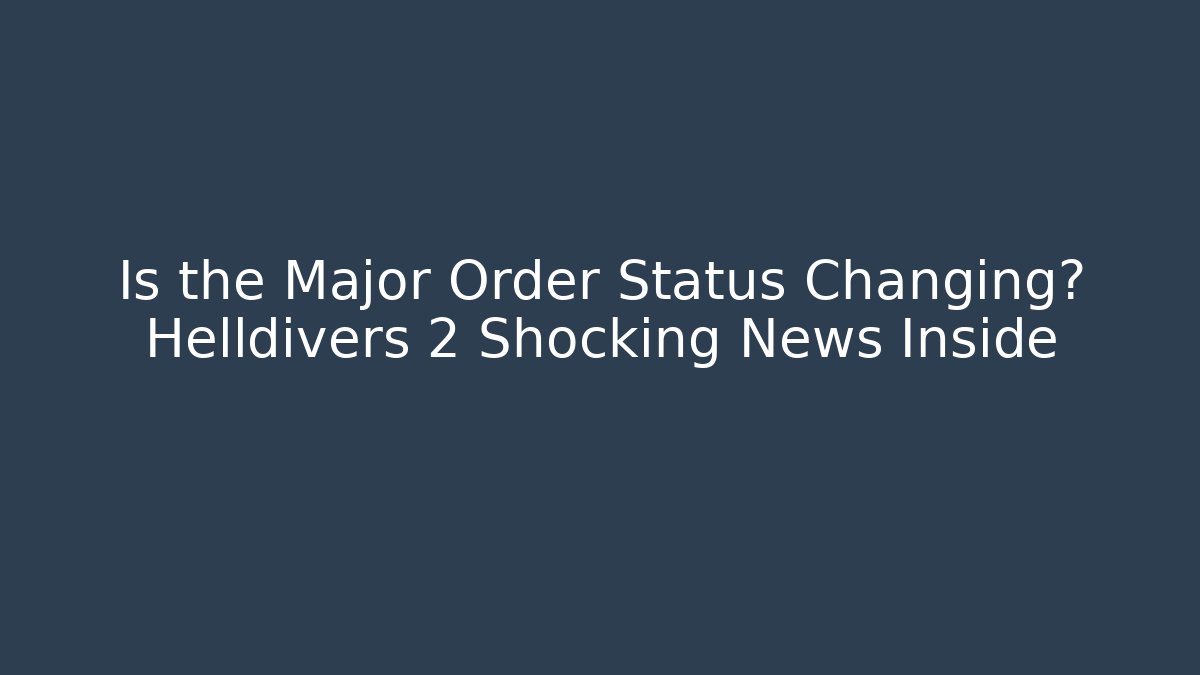 Is the Major Order Status Changing? Helldivers 2 Shocking News Inside