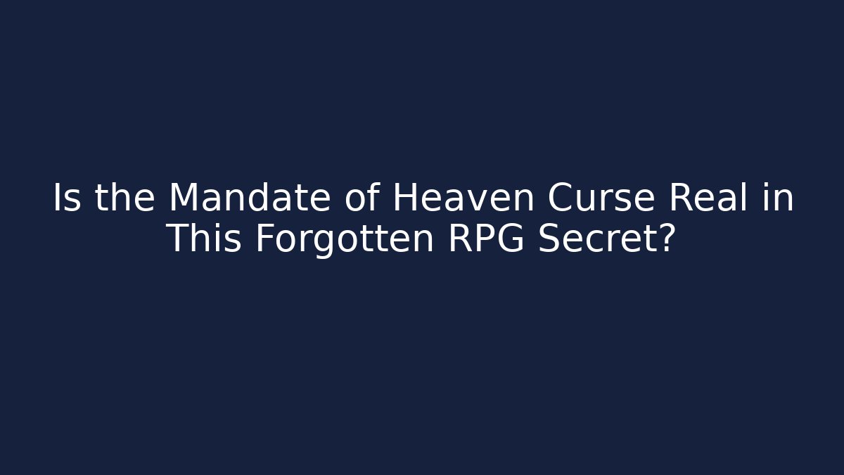 Is the Mandate of Heaven Curse Real in This Forgotten RPG Secret?