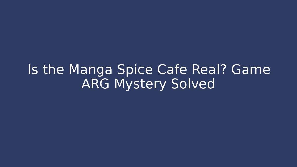 Is the Manga Spice Cafe Real? Game ARG Mystery Solved