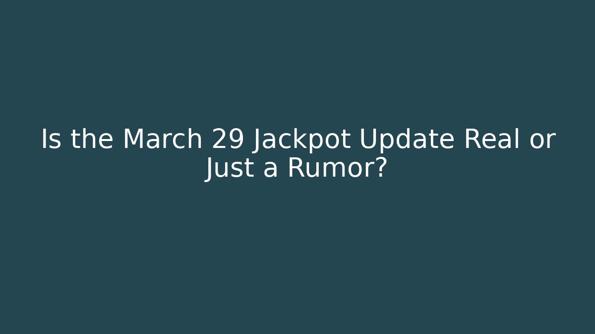Is the March 29 Jackpot Update Real or Just a Rumor?